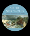 Arctic Spectacles : The Frozen North in Visual Culture, 1818-1875 - Book