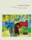 I Surprise Myself : The Art of Elizabeth Sandvig - Book