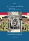 The Imperial Museums of Meiji Japan : Architecture and the Art of the Nation - Book