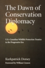 The Dawn of Conservation Diplomacy : U.S.-Canadian Wildlife Protection Treaties in the Progressive Era - Book