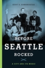Before Seattle Rocked : A City and Its Music - Book