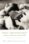Toxic Archipelago : A History of Industrial Disease in Japan - Book