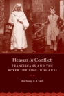 Heaven in Conflict : Franciscans and the Boxer Uprising in Shanxi - Book