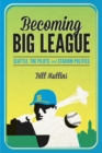 Becoming Big League : Seattle, the Pilots, and Stadium Politics - Book