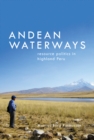 Andean Waterways : Resource Politics in Highland Peru - Book