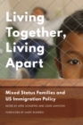 Living Together, Living Apart : Mixed Status Families and US Immigration Policy - Book