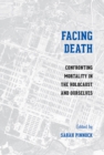 Facing Death : Confronting Mortality in the Holocaust and Ourselves - Book