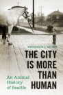 The City Is More Than Human : An Animal History of Seattle - Book