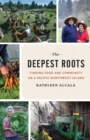 The Deepest Roots : Finding Food and Community on a Pacific Northwest Island - Book