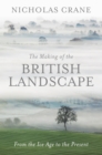 The Making Of The British Landscape : From the Ice Age to the Present - eBook