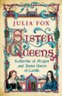 Sister Queens : Katherine of Aragon and Juana Queen of Castile - Julia Fox