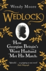 Wedlock : How Georgian Britain's Worst Husband Met His Match - eBook