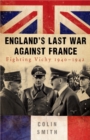 England's Last War Against France : Fighting Vichy 1940-42 - eBook