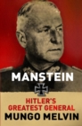 Manstein : Hitler's Greatest General - Mungo Melvin