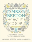 Mrs Beeton How to Cook : 220 Classic Recipes Updated for the Modern Cook - Book