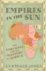 Empires in the Sun : The Struggle for the Mastery of Africa - Book