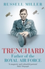 Trenchard: Father of the Royal Air Force - the Biography : The Life of Viscount Trenchard, Father of the Royal Air Force - Russell Miller