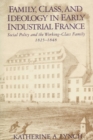 Family, Class, and Ideology in Early Industrial France : Social Policy and the Working-Class Family, 1825-1848 - Book