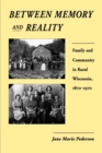 Between Memory and Reality : Family and Community in Rural Wisconsin, 1870-1970 - Book