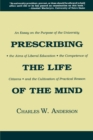 Prescribing the Life of the Mind : Essay on the Purpose of the University, the Aims of Liberal Education and the Cultivation of Practical Reason - Book