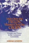 Men Own the Fields, Women Own the Crops : Gender and Power in the Cameroon Grassfields - Book