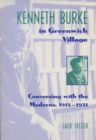 Kenneth Burke in Greenwich Village : Conversing with the Moderns, 1915-31 - Book