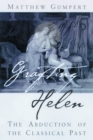 Grafting Helen : The Abduction of the Classical Past - Book