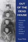 Out of the Dead House : Nineteenth-century Women Physicians and the Writing of Medicine - Book