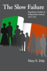 The Slow Failure : Population Decline and Independent Ireland, 1920-1973 - Book