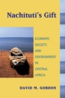 Nachituti's Gift : Economy, Society, and Environment in Central Africa - Book