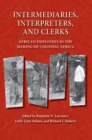 Intermediaries, Interpreters, and Clerks : African Employees in the Making of Colonial Africa - Book