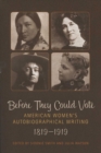 Before They Could Vote : American Women's Autobiographical Writing, 1819-1919 - Book