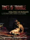 Times of Trouble : Violence in Russian Literature and Culture - Book