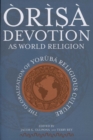 Orisa Devotion as World Religion : The Globalization of Yoruba Religious Culture - Book