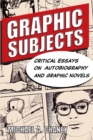 Graphic Subjects : Critical Essays on Autobiography and Graphic Novels - Book