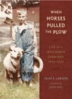When Horses Pulled the Plow : Life of a Wisconsin Farm Boy, 1910-1929 - Book