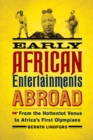 Early African Entertainments Abroad : From the Hottentot Venus to Africa's First Olympians - Book