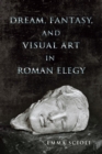 Dream, Fantasy, and Visual Art in Roman Elegy - Book