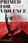 Primed for Violence : Murder, Antisemitism, and Democratic Politics in Interwar Poland - Book