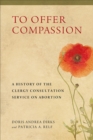 To Offer Compassion : A History of the Clergy Consultation Service on Abortion - Book