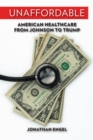 Unaffordable : American Healthcare from Johnson to Trump - Book
