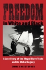Freedom in White and Black : A Lost Story of the Illegal Slave Trade and Its Global Legacy - Book