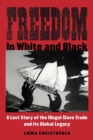 Freedom in White and Black : A Lost Story of the Illegal Slave Trade and Its Global Legacy - Book