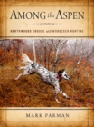 Among the Aspen : Northwoods Grouse and Woodcock Hunting - Book