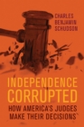 Independence Corrupted : How America's Judges Make Their Decisions - Book