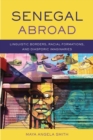 Senegal Abroad : Linguistic Borders, Racial Formations, and Diasporic Imaginaries - Book