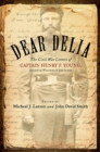 Dear Delia : The Civil War Letters of Captain Henry F. Young, Seventh Wisconsin Infantry - Book