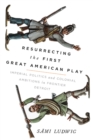 Resurrecting the First Great American Play : Imperial Politics and Colonial Ambitions in Frontier Detroit - Book