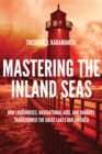 Mastering the Inland Seas : How Lighthouses, Navigational Aids, and Harbors Transformed the Great Lakes and America - Book