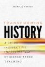 Transforming History : A Guide to Effective, Inclusive, and Evidence-Based Teaching - Book